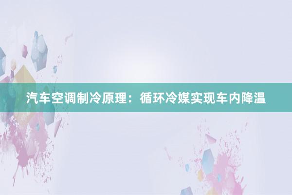 汽车空调制冷原理：循环冷媒实现车内降温